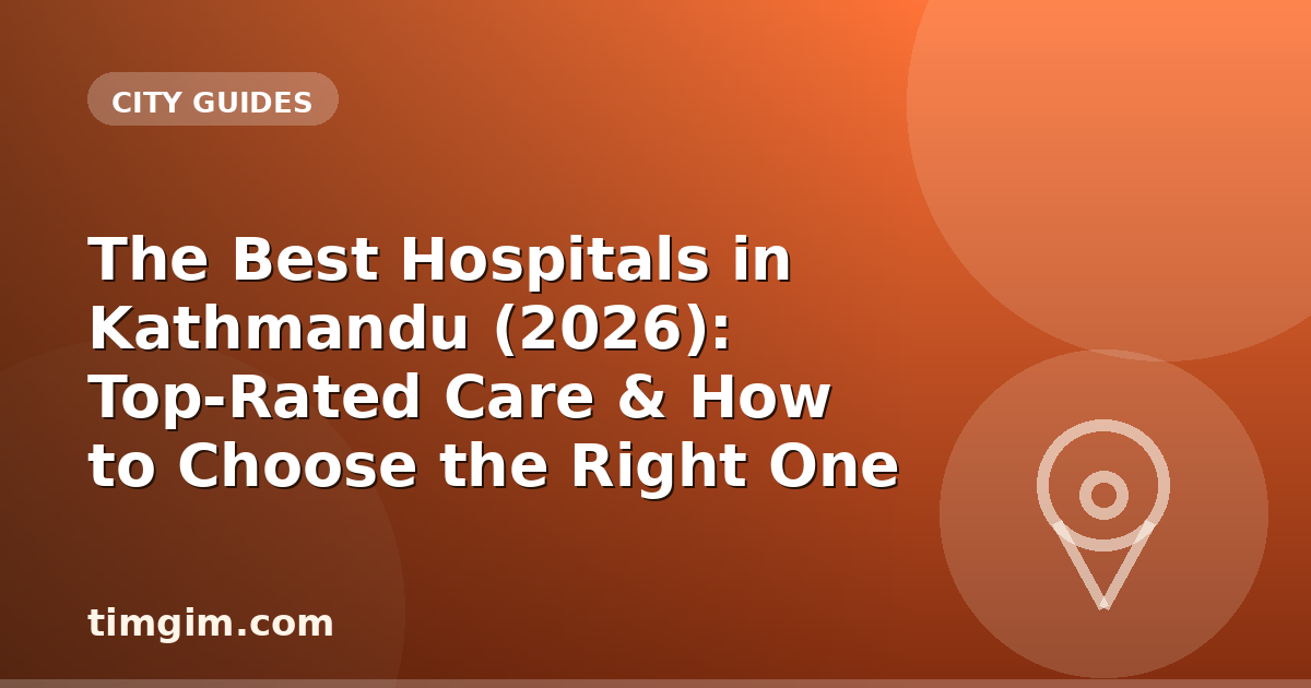 The Best Hospitals in Kathmandu (2026): Top-Rated Care & How to Choose the Right One