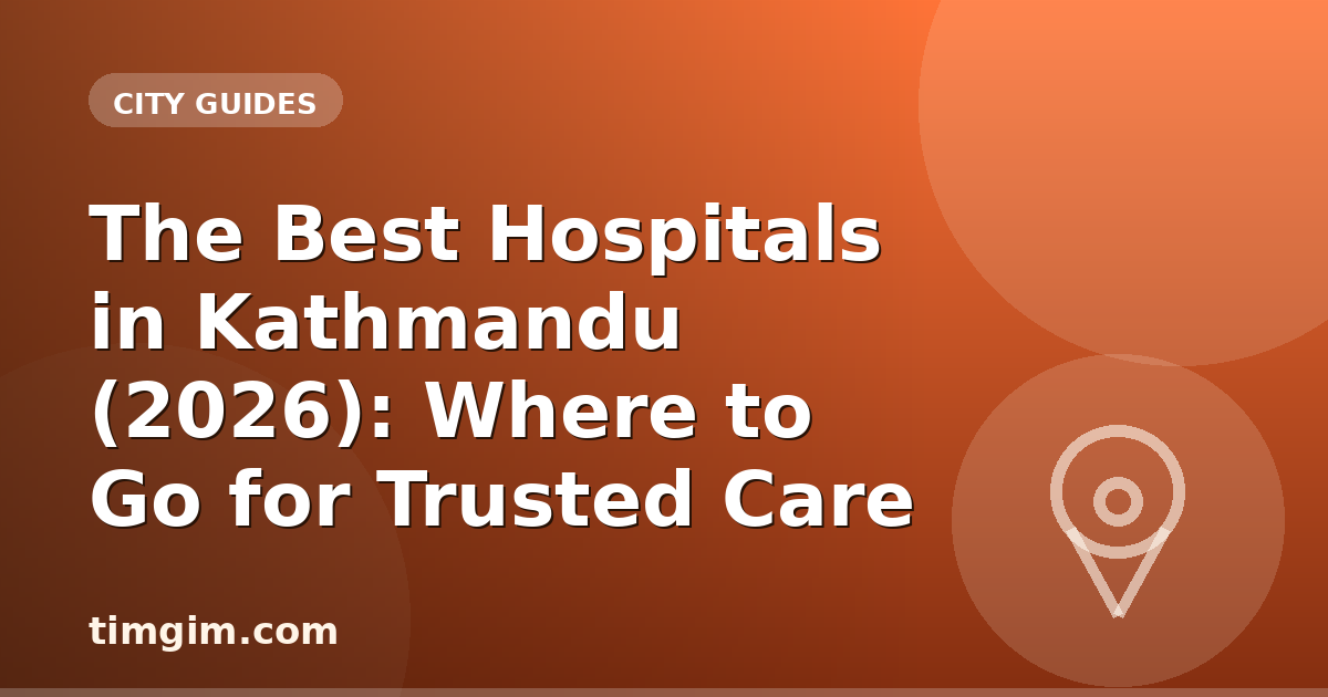 The Best Hospitals in Kathmandu (2026): Where to Go for Trusted Care