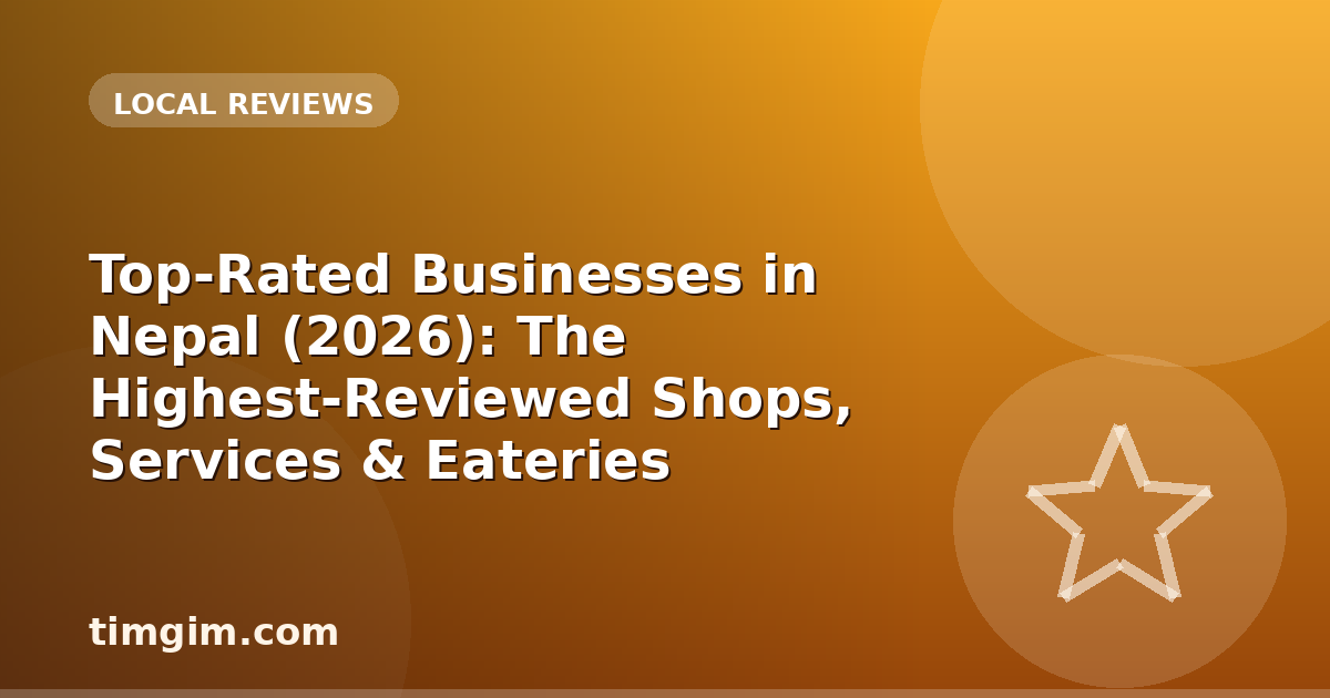 Top-Rated Businesses in Nepal (2026): The Highest-Reviewed Shops, Services & Eateries