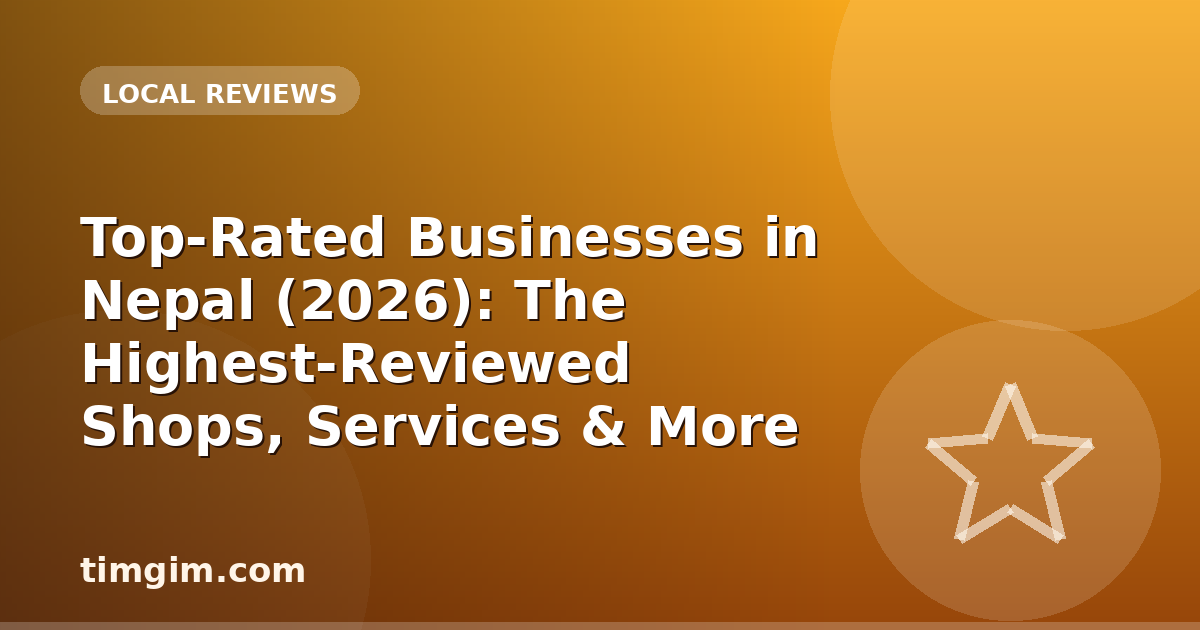 Top-Rated Businesses in Nepal (2026): The Highest-Reviewed Shops, Services & More