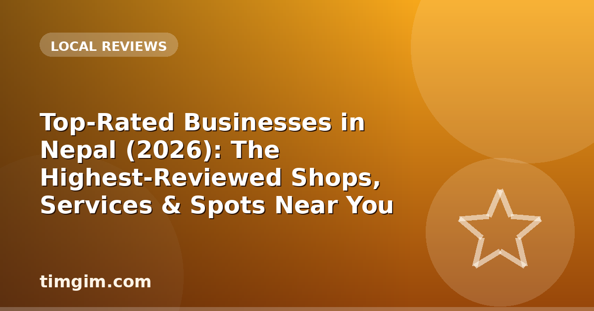 Top-Rated Businesses in Nepal (2026): The Highest-Reviewed Shops, Services & Spots Near You